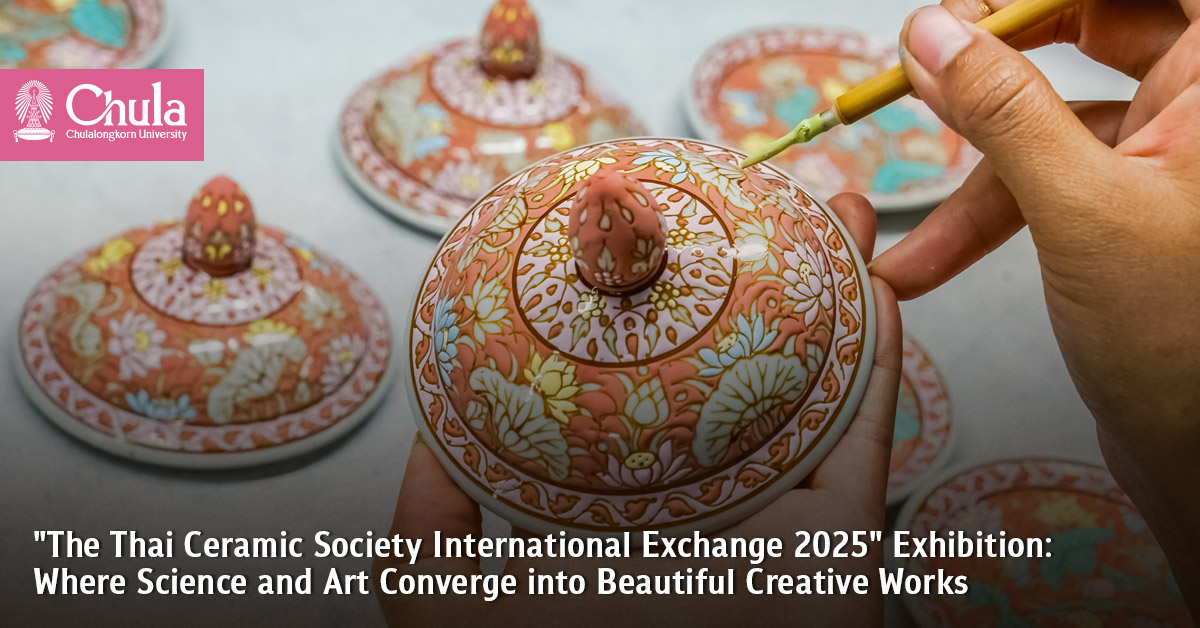 “The Thai Ceramic Society International Exchange 2025” Exhibition: Where Science and Art Converge into Beautiful Creative Works 