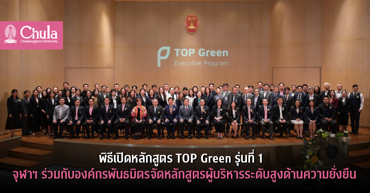 พิธีเปิดหลักสูตร TOP Green รุ่นที่ 1  จุฬาฯ ร่วมกับองค์กรพันธมิตรจัดหลักสูตรผู้บริหารระดับสูงด้านความยั่งยืน