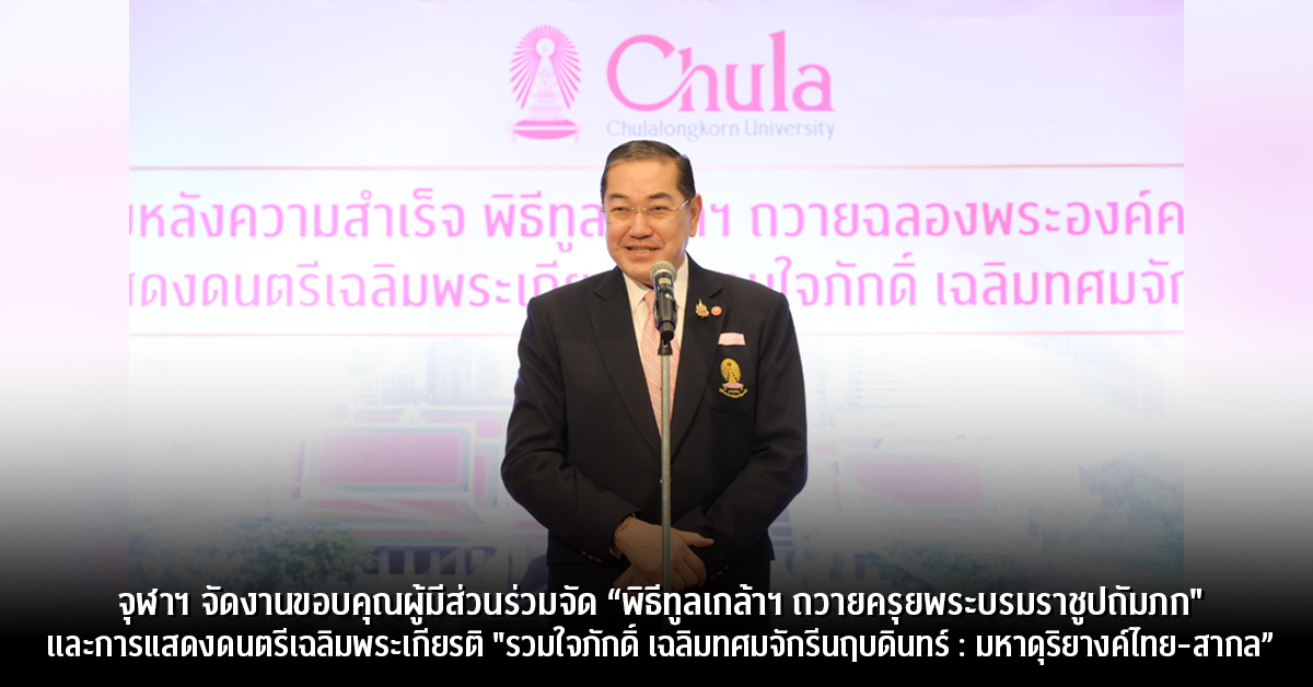 จุฬาฯ จัดงานขอบคุณผู้มีส่วนร่วมจัด “พิธีทูลเกล้าฯ ถวายฉลองพระองค์ครุยพระบรมราชูปถัมภก” และการแสดงดนตรีเฉลิมพระเกียรติ “รวมใจภักดิ์ เฉลิมทศมจักรีนฤบดินทร์ : มหาดุริยางค์ไทย-สากล”