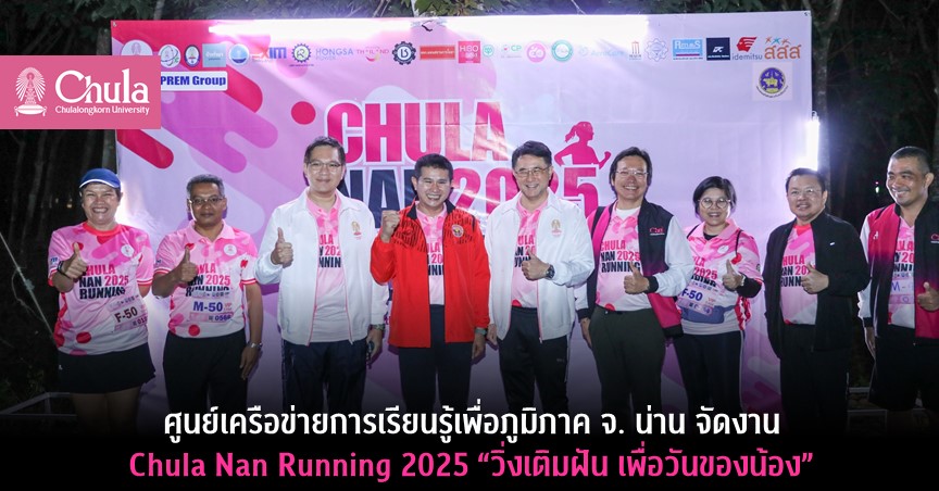 ศูนย์เครือข่ายการเรียนรู้เพื่อภูมิภาค จ. น่าน จัดงาน Chula Nan Running 2025 “วิ่งเติมฝัน เพื่อวันของน้อง”