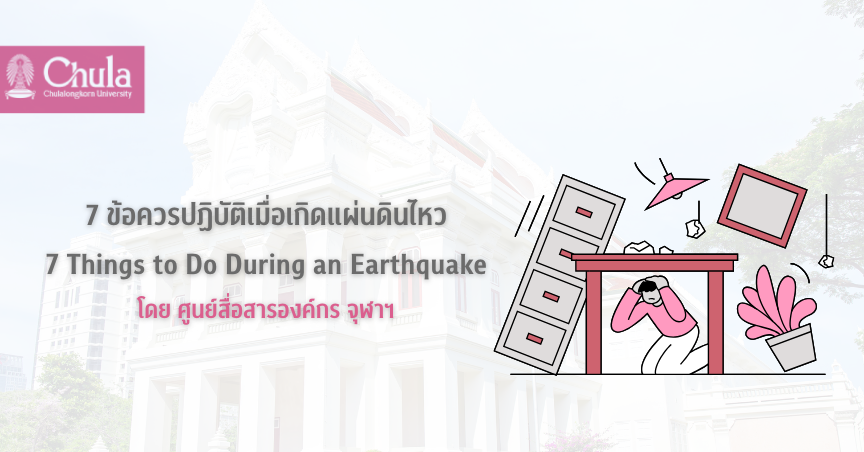 7 ข้อควรปฏิบัติเมื่อเกิดแผ่นดินไหว โดย ศูนย์สื่อสารองค์กร จุฬาฯ