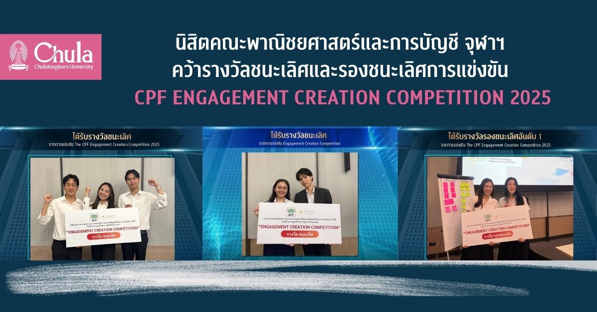 นิสิตคณะพาณิชยศาสตร์และการบัญชี จุฬาฯ คว้ารางวัลชนะเลิศและรองชนะเลิศการแข่งขัน CPF Engagement Creation Competition 2025