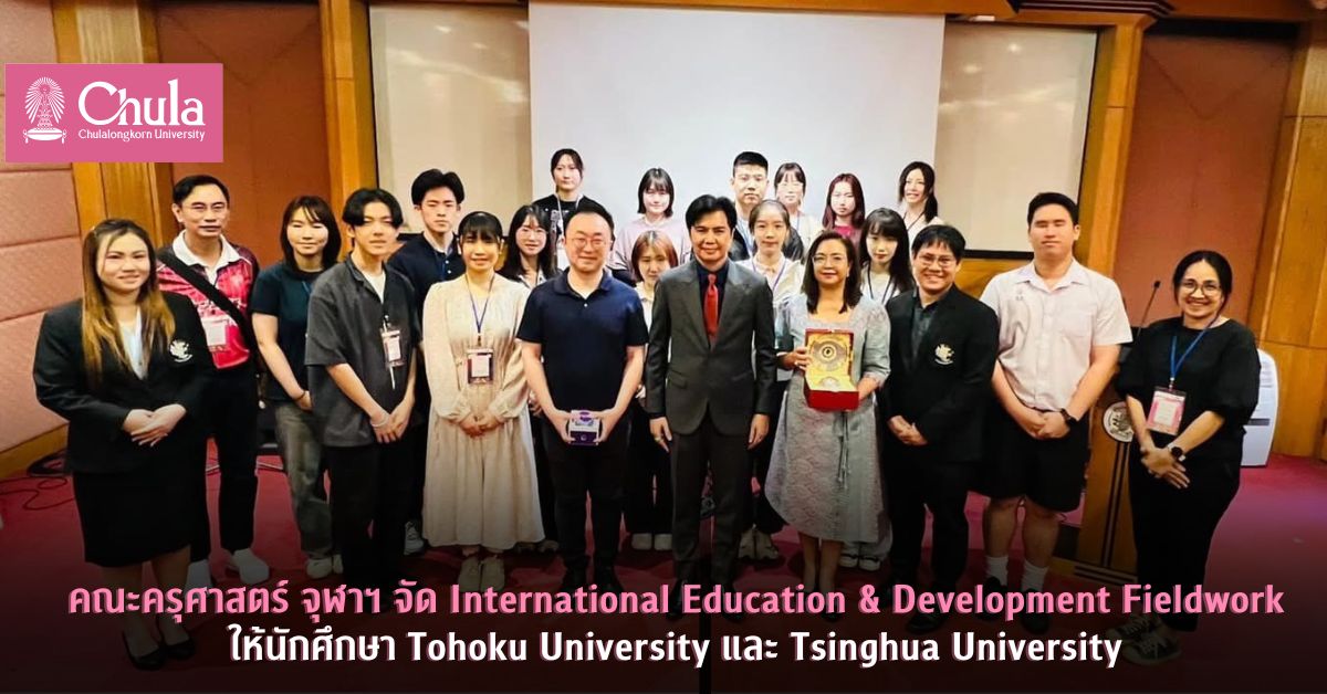 คณะครุศาสตร์ จุฬาฯ จัดโครงการ International Education & Development Fieldwork ให้นักศึกษา Tohoku University และ Tsinghua University