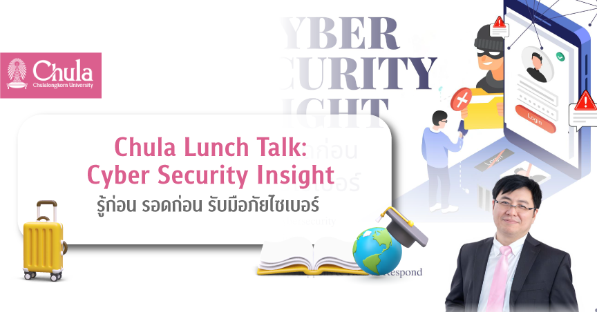 เชิญฟังบรรยาย Chula Lunch Talk : Cyber Security Insight รู้ก่อน รอดก่อน รับมือภัยไซเบอร์