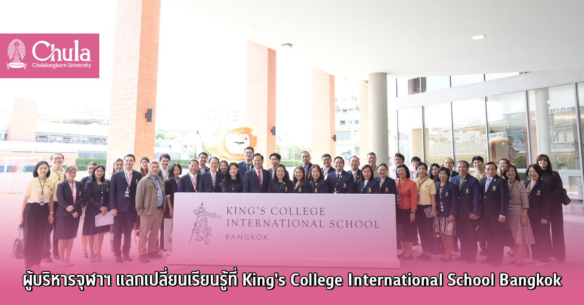 ผู้บริหารจุฬาฯ แลกเปลี่ยนเรียนรู้ที่ King’s College International School Bangkok