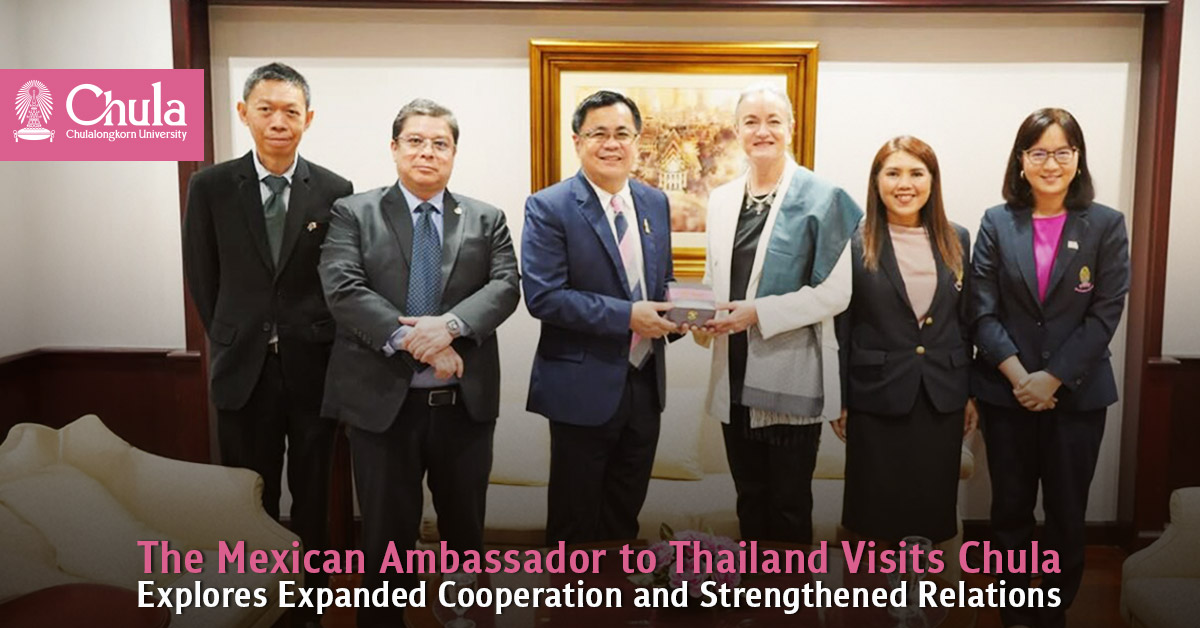 The Mexican Ambassador to Thailand Visits Chula, Explores Expanded Cooperation and Strengthened Relations 