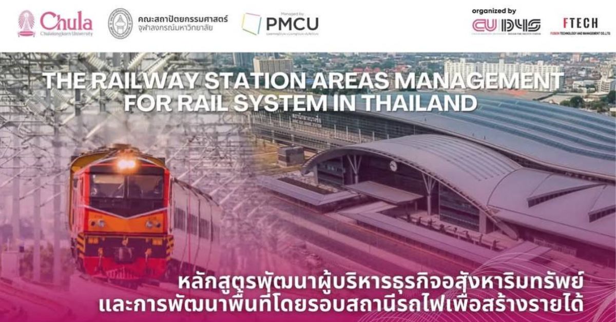 สถาปัตย์ จุฬาฯ ร่วมกับ PMCU จัดอบรมหลักสูตร “พัฒนาผู้บริหารธุรกิจอสังหาริมทรัพย์และการพัฒนาพื้นที่รอบสถานีรถไฟเพื่อสร้างรายได้”