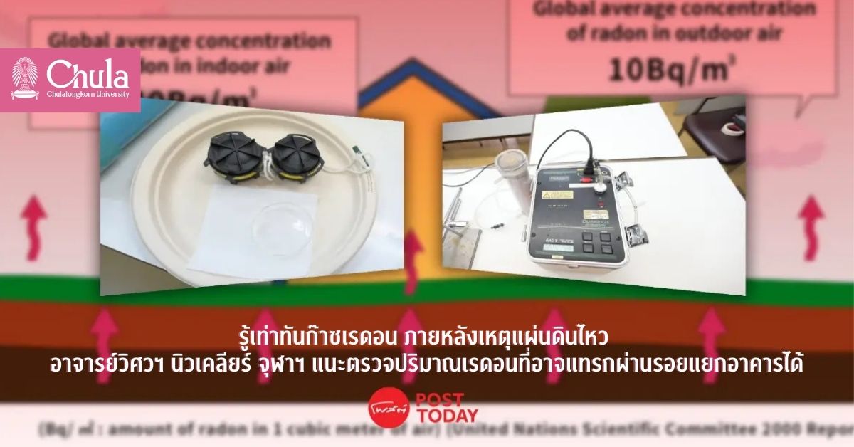 รู้เท่าทันก๊าซเรดอน ภายหลังเหตุแผ่นดินไหว อาจารย์วิศวฯ นิวเคลียร์ จุฬาฯ แนะตรวจปริมาณเรดอนที่อาจแทรกผ่านรอยแยกอาคารได้