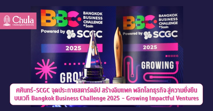 ศศินทร์-SCGC จุดประกายสตาร์ตอัป สร้างอิมแพค พลิกโลกธุรกิจ สู่ความยั่งยืน บนเวที Bangkok Business Challenge 2025 – Growing Impactful Ventures