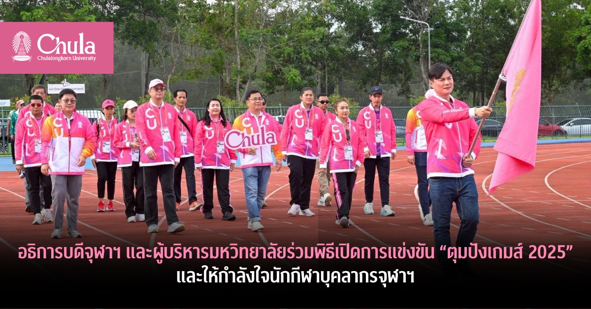 อธิการบดีจุฬาฯ และผู้บริหารมหาวิทยาลัยร่วมพิธีเปิดการแข่งขัน “ตุมปังเกมส์ 2025” และให้กำลังใจนักกีฬาบุคลากรจุฬาฯ