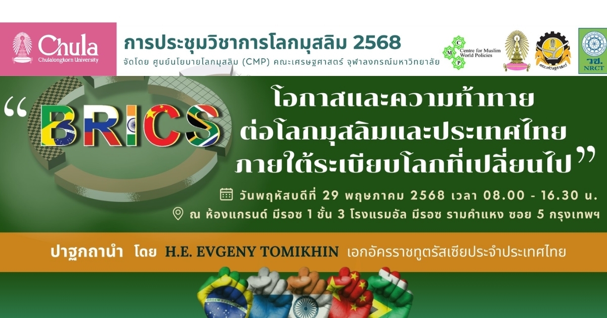 การประชุมวิชาการโลกมุสลิม ประจำปี 2568 “BRICS โอกาสและความท้าทายต่อโลกมุสลิมและประเทศไทยภายใต้ระเบียบโลกที่เปลี่ยนไป”