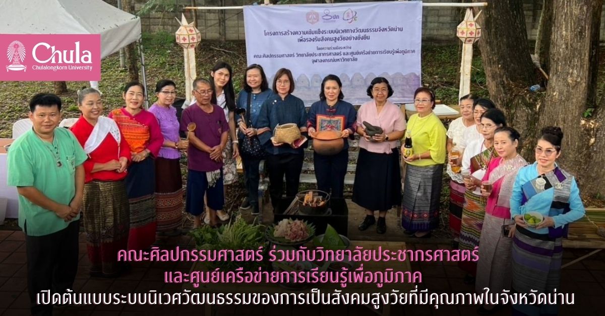 คณะศิลปกรรมศาสตร์ ร่วมกับวิทยาลัยประชากรศาสตร์ และศูนย์เครือข่ายการเรียนรู้เพื่อภูมิภาค จุฬาฯ เปิดต้นแบบระบบนิเวศวัฒนธรรมของการเป็นสังคมสูงวัยที่มีคุณภาพในจังหวัดน่าน