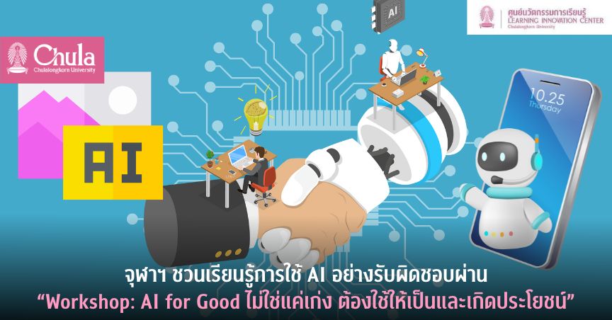 จุฬาฯ ชวนเรียนรู้การใช้ AI อย่างรับผิดชอบผ่าน “Workshop: AI for Good ไม่ใช่แค่เก่ง ต้องใช้ให้เป็นและเกิดประโยชน์”