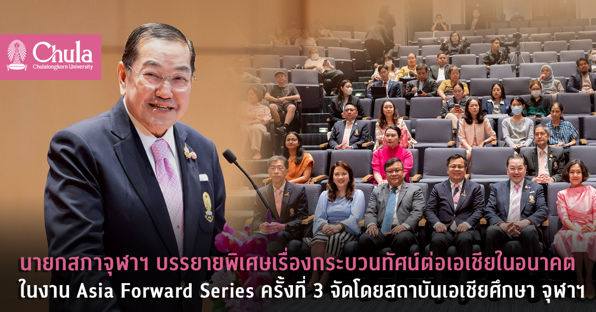 นายกสภาจุฬาฯ บรรยายพิเศษเรื่องกระบวนทัศน์ต่อเอเชียในอนาคต ในงาน Asia Forward Series ครั้งที่ 3 จัดโดยสถาบันเอเชียศึกษา จุฬาฯ