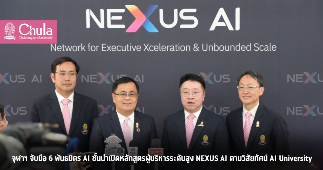 จุฬาฯ จับมือ 6 พันธมิตร AI ชั้นนำเปิดหลักสูตรผู้บริหารระดับสูง NEXUS AI ตามวิสัยทัศน์ AI University