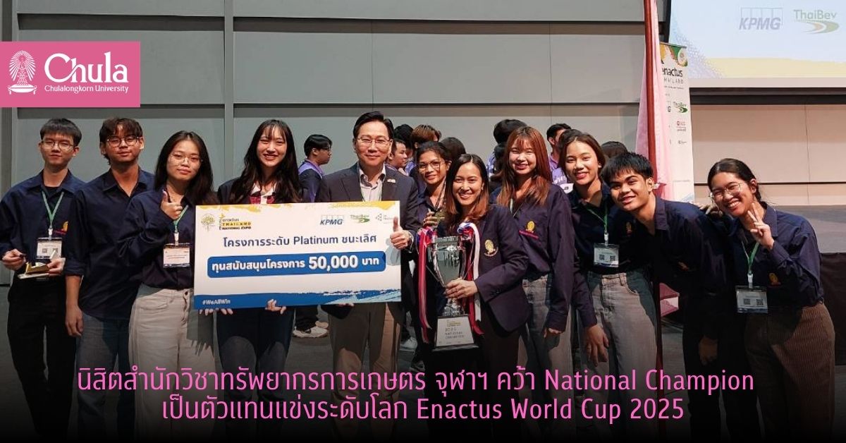 นิสิตสำนักวิชาทรัพยากรการเกษตร จุฬาฯ คว้า National Champion เป็นตัวแทนแข่งระดับโลก Enactus World Cup 2025