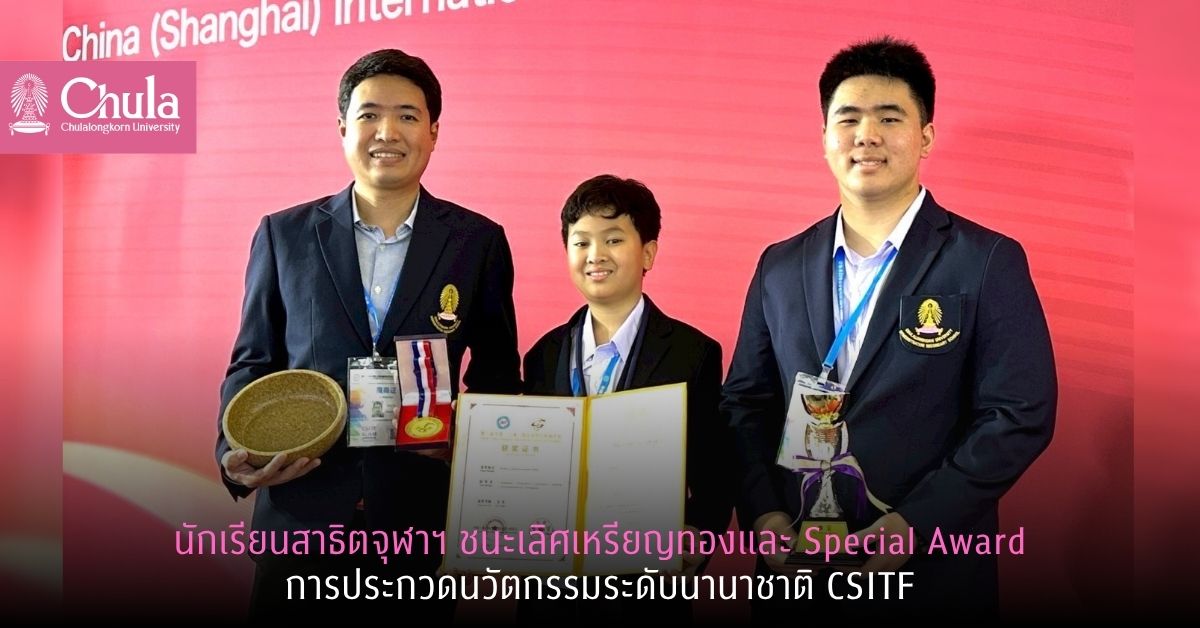 นักเรียนสาธิตจุฬาฯ ชนะเลิศเหรียญทองและ Special Award การประกวดนวัตกรรมระดับนานาชาติ CSITF จากผลงาน “เบิด – การพัฒนาหินสังเคราะห์จากวัสดุเหลือใช้จากธรรมชาติ”