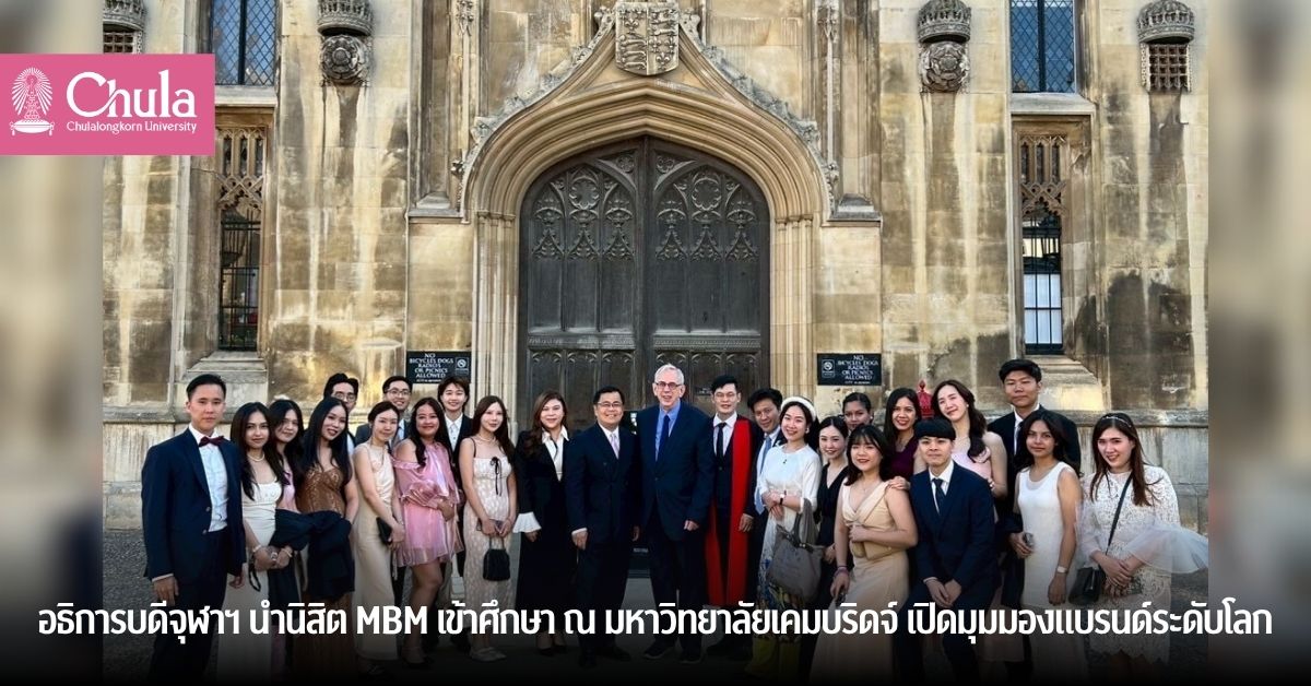 อธิการบดีจุฬาฯ นำนิสิต MBM เข้าศึกษา ณ มหาวิทยาลัยเคมบริดจ์ เปิดมุมมองแบรนด์ระดับโลก
