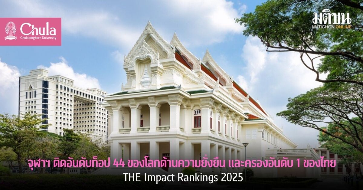 จุฬาฯ ติดอันดับท็อป 44 ของโลกด้านความยั่งยืน และครองอันดับ 1 ของไทย THE Impact Rankings 2025