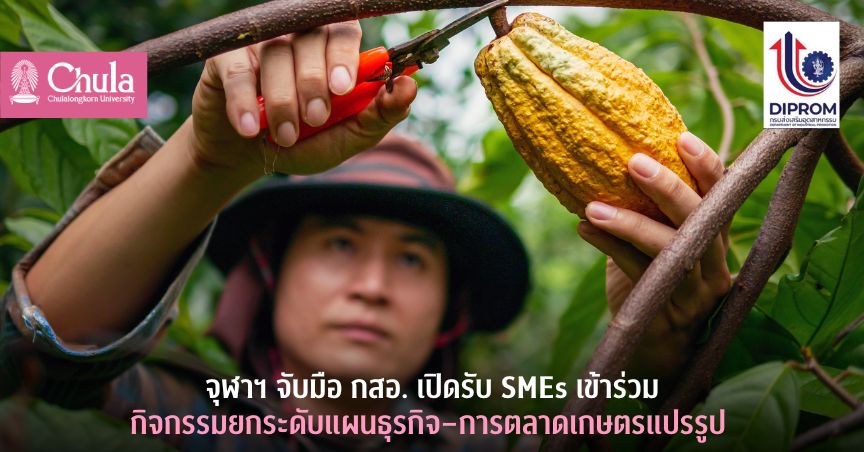 จุฬาฯ จับมือ กสอ. เปิดรับ SMEs เข้าร่วมกิจกรรมยกระดับแผนธุรกิจ–การตลาดเกษตรแปรรูป 
