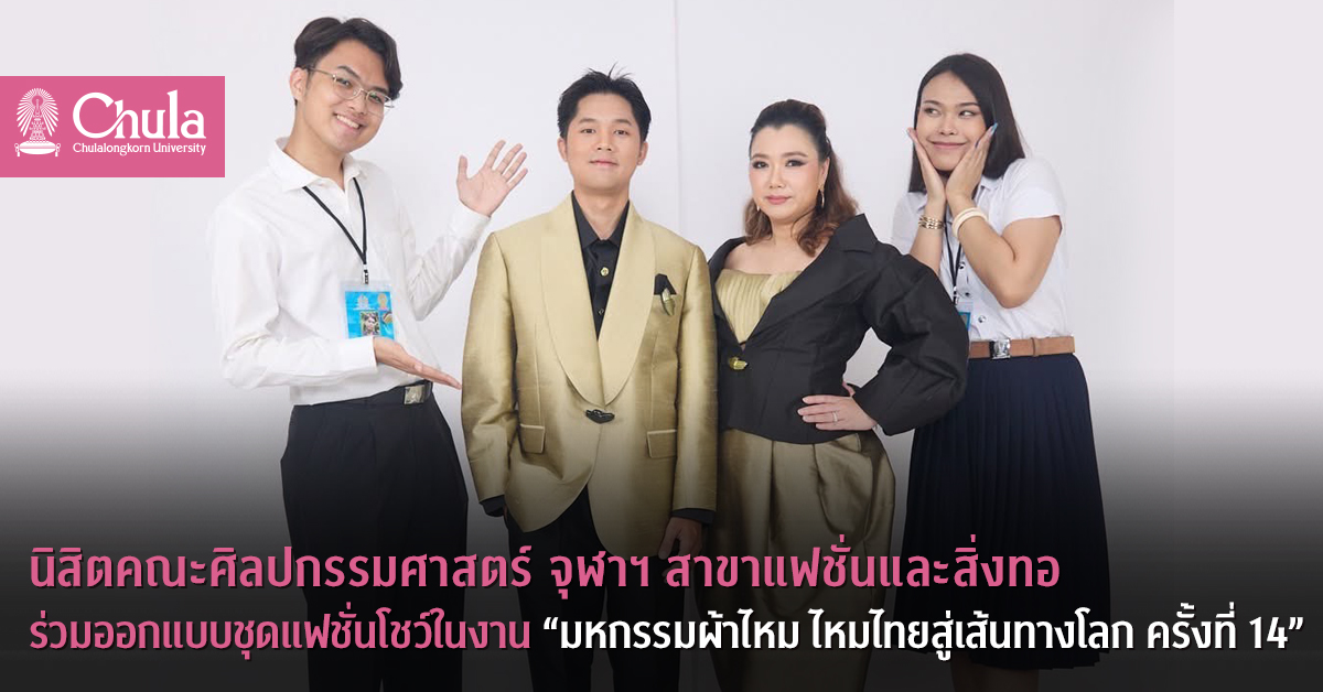 นิสิตคณะศิลปกรรมศาสตร์ จุฬาฯ สาขาแฟชั่นและสิ่งทอ ร่วมออกแบบชุดแฟชั่นโชว์ในงาน “มหกรรมผ้าไหม ไหมไทยสู่เส้นทางโลก ครั้งที่ 14”