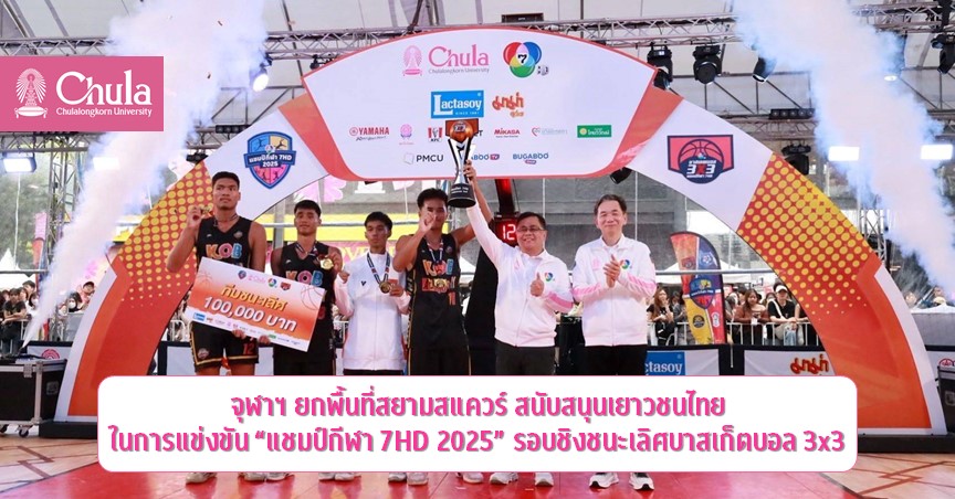 จุฬาฯ ยกพื้นที่สยามสแควร์สนับสนุนเยาวชนไทย ในการแข่งขัน “แชมป์กีฬา 7HD 2025” รอบชิงชนะเลิศบาสเก็ตบอล 3×3