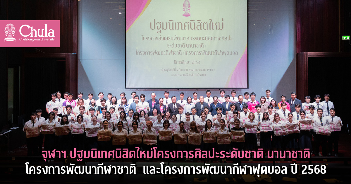จุฬาฯ ปฐมนิเทศนิสิตใหม่โครงการศิลปะระดับชาติ นานาชาติ โครงการพัฒนากีฬาชาติ  และโครงการพัฒนากีฬาฟุตบอล ปี 2568
