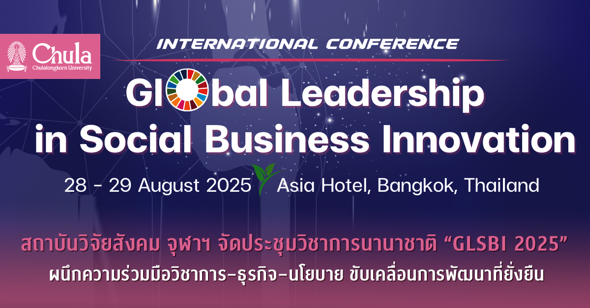สถาบันวิจัยสังคม จุฬาฯ จัดประชุมวิชาการนานาชาติ “GLSBI 2025” ผนึกความร่วมมือวิชาการ–ธุรกิจ–นโยบาย ขับเคลื่อนการพัฒนาที่ยั่งยืน