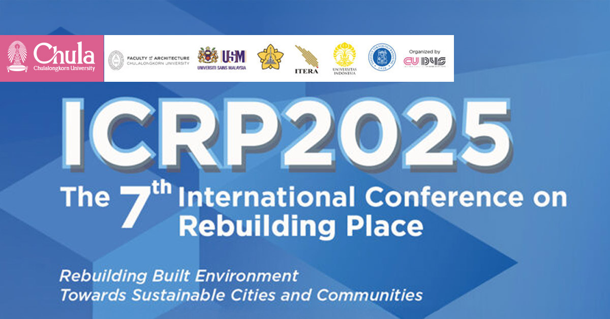 Chula Architecture Hosts ICRP2025 – 7th International Conference on Rebuilding Place  