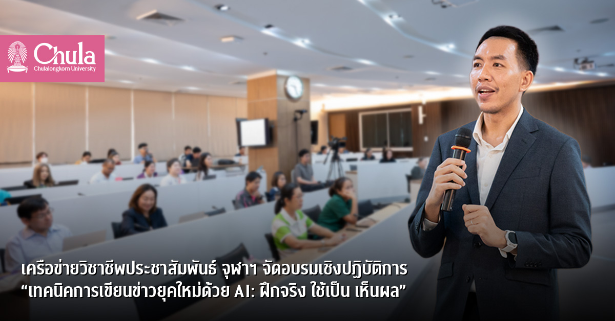 เครือข่ายวิชาชีพประชาสัมพันธ์ จุฬาฯ จัดอบรมเชิงปฏิบัติการ “เทคนิคการเขียนข่าวยุคใหม่ด้วย AI: ฝึกจริง ใช้เป็น เห็นผล”