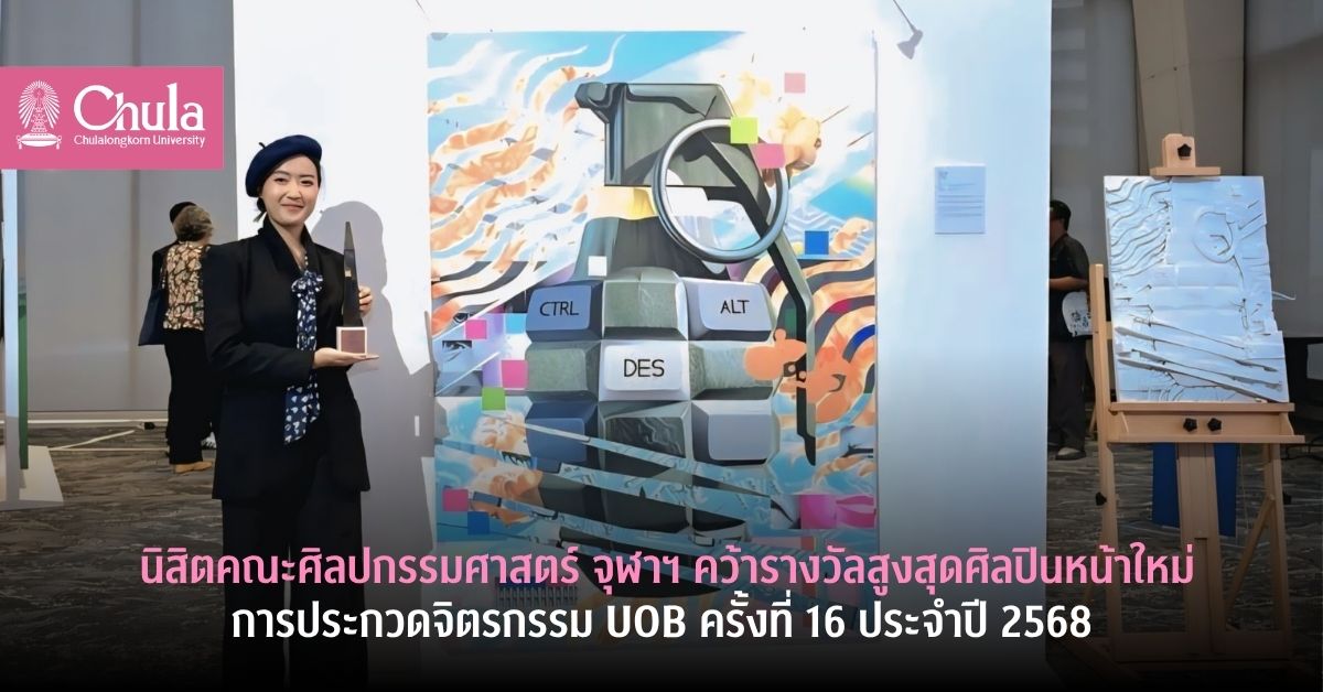นิสิตคณะศิลปกรรมศาสตร์ จุฬาฯ คว้ารางวัลสูงสุดประเภทศิลปินหน้าใหม่ การประกวดจิตรกรรม UOB ครั้งที่ 16 ประจำปี 2568