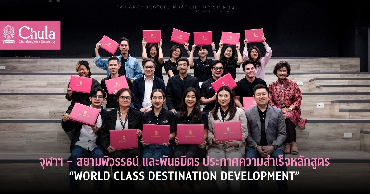 จุฬาฯ – สยามพิวรรธน์ และพันธมิตร ประกาศความสำเร็จหลักสูตร“WORLD CLASS DESTINATION DEVELOPMENT”ต้นแบบการเรียนรู้ ยกระดับบุคลากรไทยสู่มาตรฐานสากล