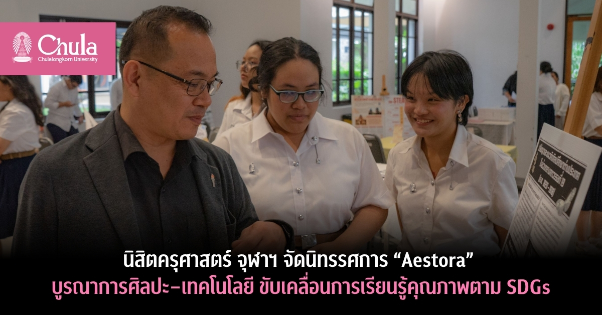 นิสิตคณะครุศาสตร์ จุฬาฯ จัดนิทรรศการ “Aestora” บูรณาการศิลปะ–เทคโนโลยี ขับเคลื่อนการเรียนรู้คุณภาพตาม SDGs