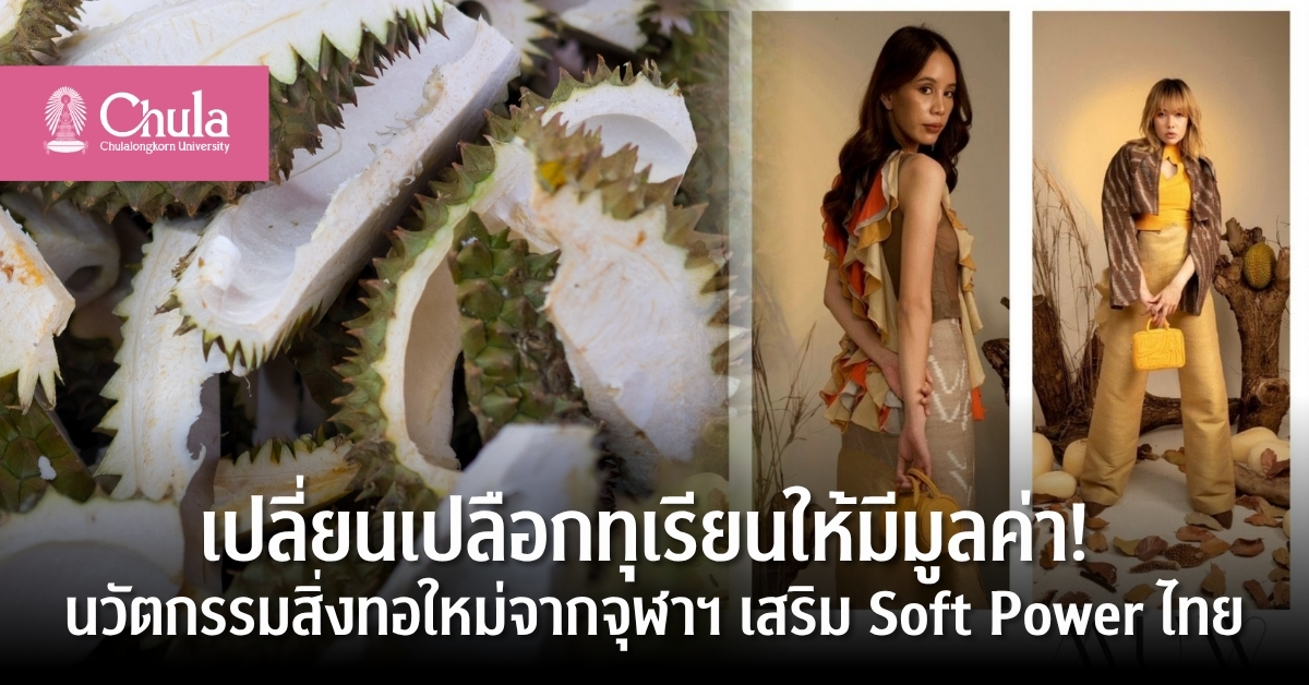 จากเปลือกทุเรียนเหลือทิ้ง สู่นวัตกรรมแห่งความยั่งยืน ดุษฎีบัณฑิตจุฬาฯ พัฒนาเส้นใยผ้าทอจากเปลือกทุเรียนสำเร็จครั้งแรกในไทย ผสานภูมิปัญญาท้องถิ่น ส่งเสริม Soft Power ไทย