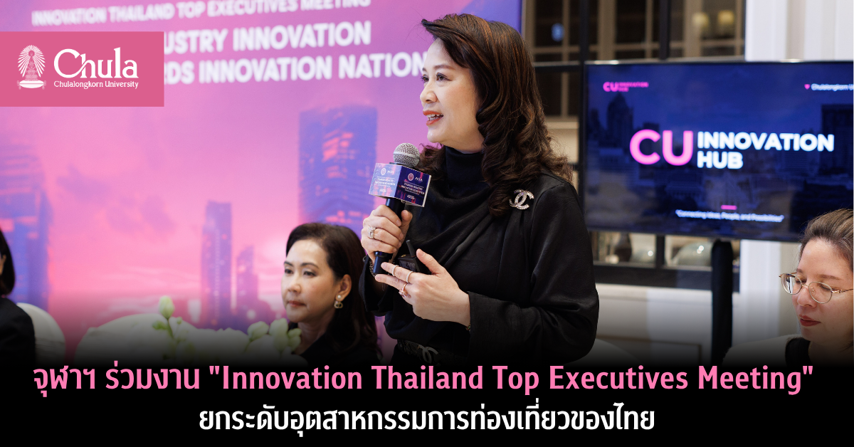 จุฬาฯ ร่วมงาน “Innovation Thailand Top Executives Meeting” ยกระดับอุตสาหกรรมการท่องเที่ยวของไทย