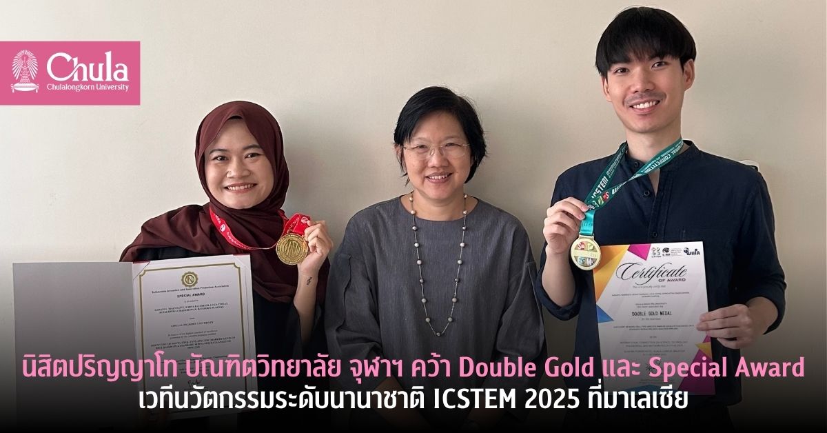นิสิตปริญญาโทจุฬาฯ คว้า Double Gold และ Special Award เวทีนวัตกรรมระดับนานาชาติ ICSTEM 2025 ที่มาเลเซีย