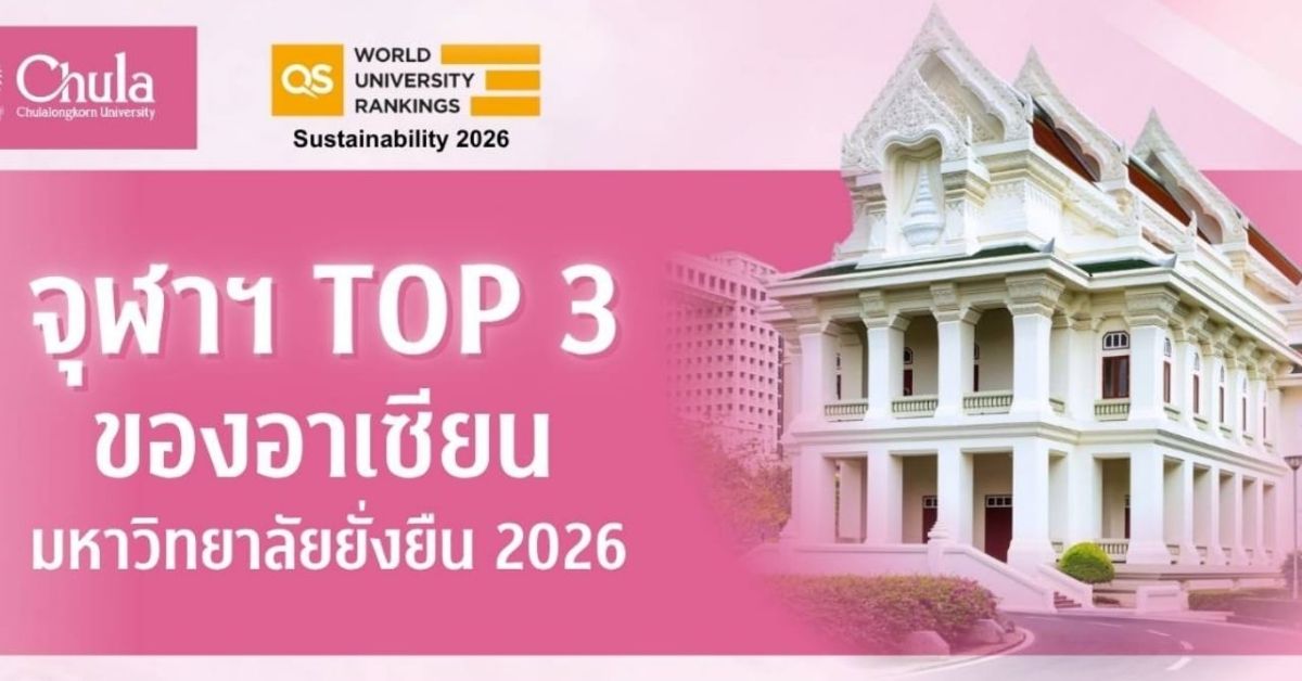จุฬาฯ ผงาด TOP 3 ของอาเซียน มหาวิทยาลัยยั่งยืน QS World University Rankings: Sustainability 2026