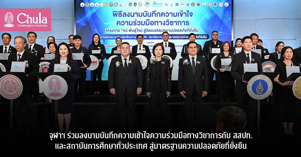 จุฬาฯ ร่วมลงนามบันทึกความเข้าใจความร่วมมือทางวิชาการกับ สสปท. และสถาบันการศึกษาทั่วประเทศ สู่มาตรฐานความปลอดภัยที่ยั่งยืน