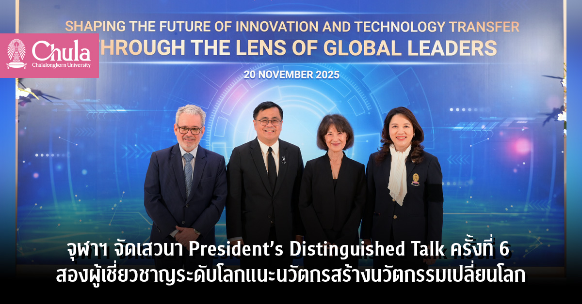 จุฬาฯ จัดเสวนา President’s Distinguished Talk ครั้งที่ 6 สองผู้เชี่ยวชาญระดับโลกแนะนวัตกรสร้างนวัตกรรมเปลี่ยนโลก