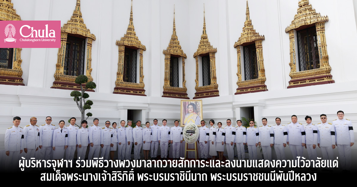 ผู้บริหารจุฬาฯ ร่วมพิธีวางพวงมาลาถวายสักการะและลงนามแสดงความไว้อาลัยแด่ สมเด็จพระนางเจ้าสิริกิติ์ พระบรมราชินีนาถ พระบรมราชชนนีพันปีหลวง