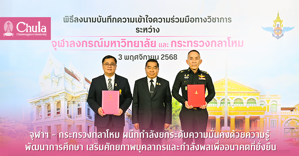 จุฬาฯ – กระทรวงกลาโหม ผนึกกำลังยกระดับความมั่นคงด้วยความรู้ พัฒนาการศึกษา เสริมศักยภาพบุคลากรและกำลังพลเพื่ออนาคตที่ยั่งยืน