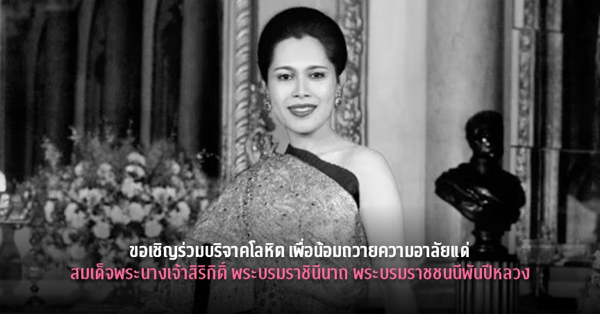 ขอเชิญร่วมบริจาคโลหิต เพื่อน้อมถวายความอาลัยแด่ สมเด็จพระนางเจ้าสิริกิติ์ พระบรมราชินีนาถ พระบรมราชชนนีพันปีหลวง