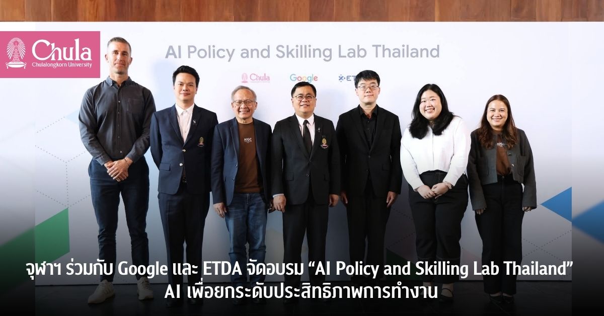 จุฬาฯ ร่วมกับ Google และ ETDA จัดอบรม “AI Policy and Skilling Lab Thailand” AI เพื่อยกระดับประสิทธิภาพการทำงาน