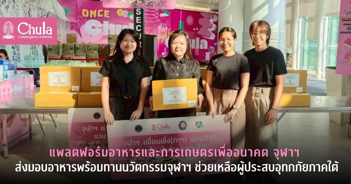 แพลตฟอร์มอาหารและการเกษตรเพื่ออนาคต จุฬาฯ ส่งมอบอาหารพร้อมทานจากนวัตกรรมจุฬาฯ ช่วยเหลือผู้ประสบอุทกภัยภาคใต้