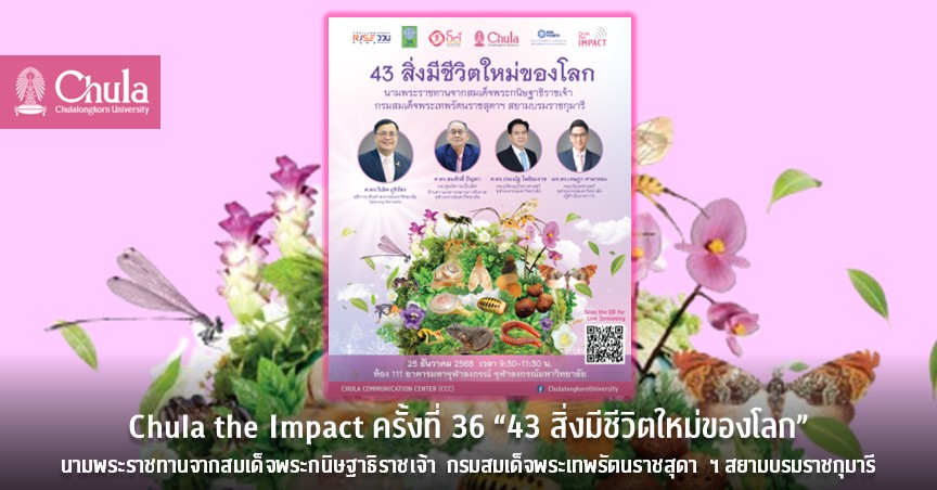 จุฬาฯ จัดงาน Chula the Impact ครั้งที่ 36 “43 สิ่งมีชีวิตใหม่ของโลก” นามพระราชทานจากสมเด็จพระกนิษฐาธิราชเจ้า กรมสมเด็จพระเทพรัตนราชสุดา ฯ สยามบรมราชกุมารี
