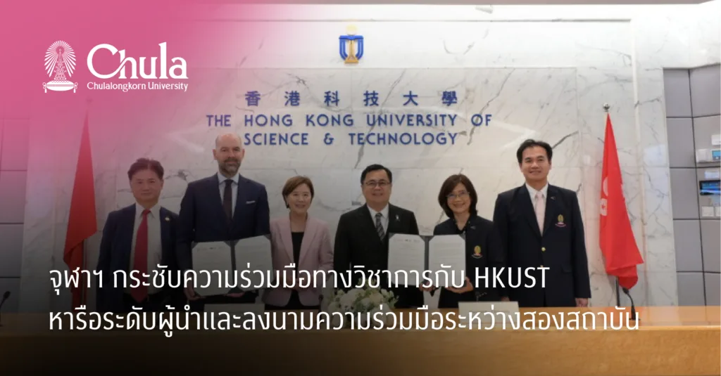 จุฬาฯ กระชับความร่วมมือทางวิชาการกับ HKUST หารือระดับผู้นำและลงนามความร่วมมือระหว่างสองสถาบัน