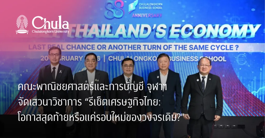 คณะพาณิชยศาสตร์และการบัญชี จุฬาฯ จัดเสวนาวิชาการ “รีเซ็ตเศรษฐกิจไทย: โอกาสสุดท้ายหรือแค่รอบใหม่ของวงจรเดิม?”