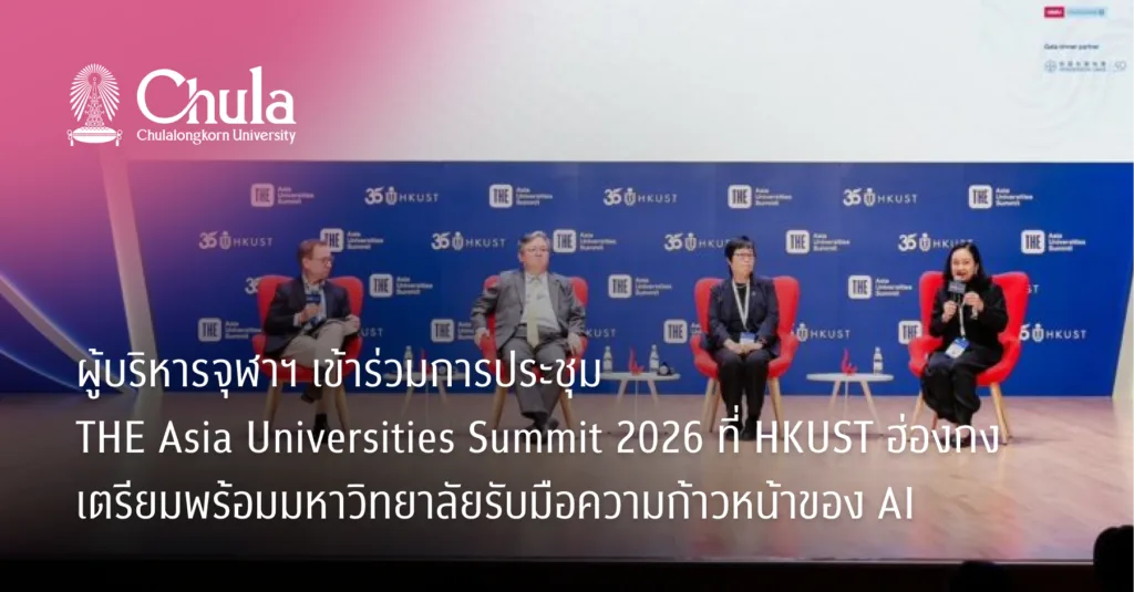 ผู้บริหารจุฬาฯ เข้าร่วมการประชุม THE Asia Universities Summit 2026 ที่ HKUST ฮ่องกง เตรียมพร้อมมหาวิทยาลัยรับมือความก้าวหน้าของ AI