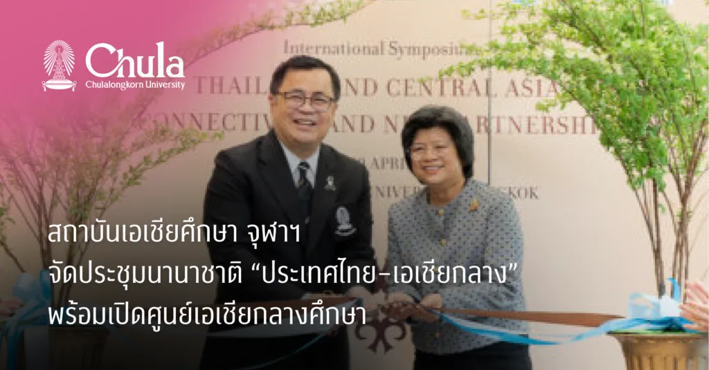 สถาบันเอเชียศึกษา จุฬาฯ จัดประชุมนานาชาติ “ประเทศไทย–เอเชียกลาง” พร้อมเปิดศูนย์เอเชียกลางศึกษา