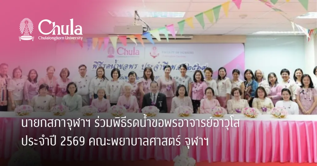 นายกสภาจุฬาฯ ร่วมพิธีรดน้ำขอพรอาจารย์อาวุโส ประจําปี 2569 คณะพยาบาลศาสตร์ จุฬาฯ
